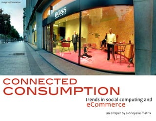 image by Panoramas 




connected
consumption           trends in social computing and
                      eCommerce
                               an ePaper by sidneyeve matrix
 