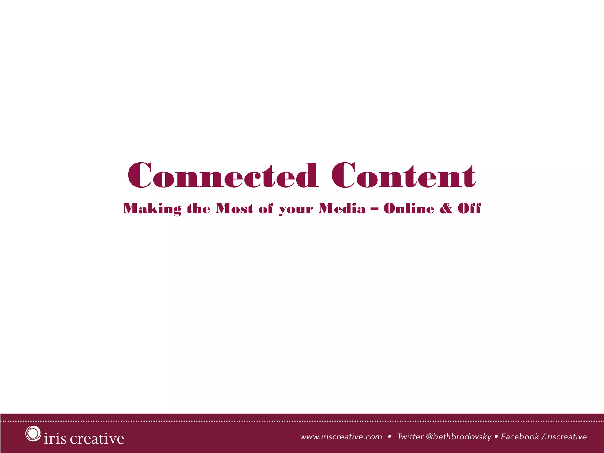 Connected Content
Making the Most of your Media – Online & Off
 