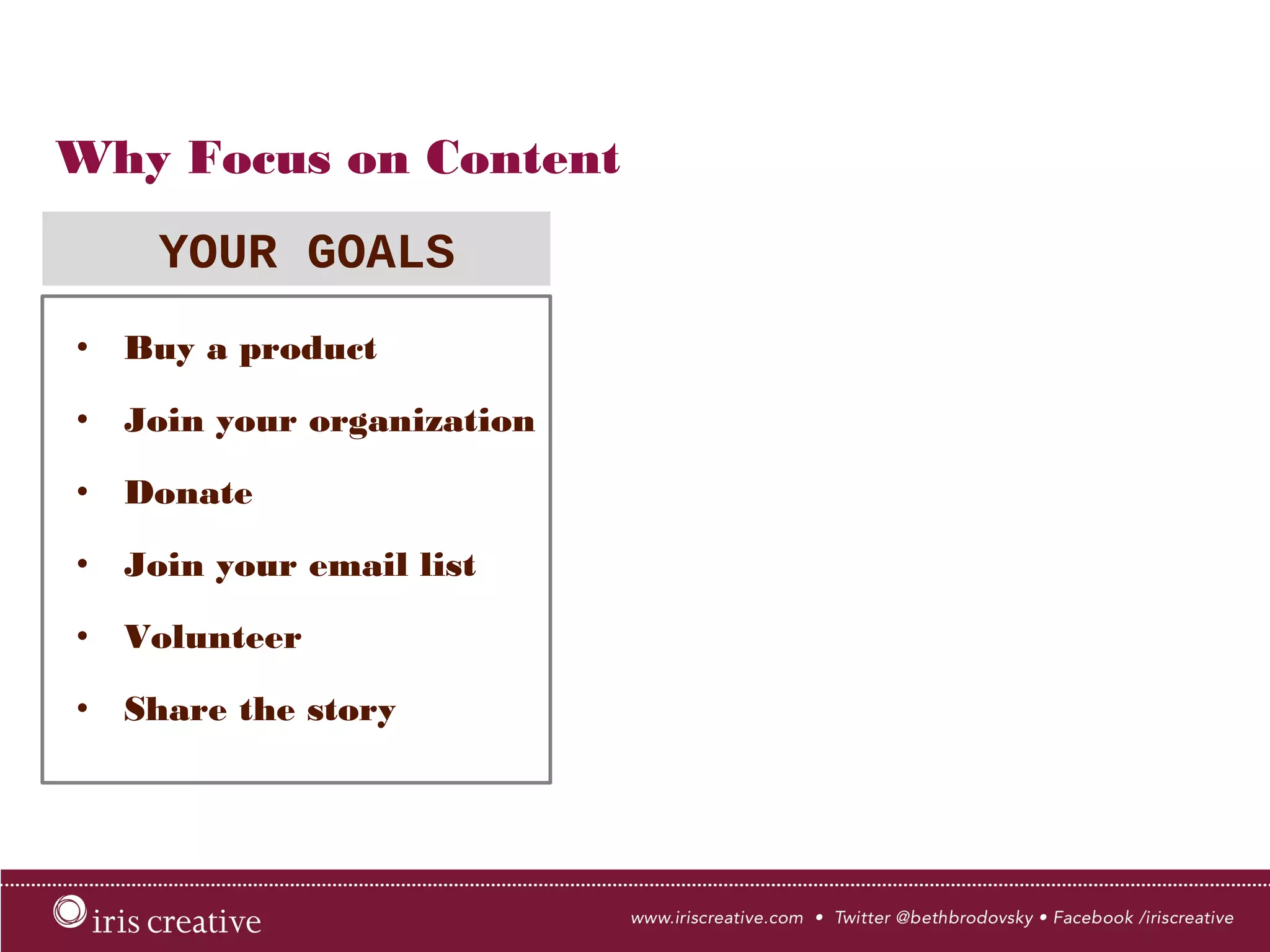 Why Focus on Content
•  Buy a product
•  Join your organization
•  Donate
•  Join your email list
•  Volunteer
•  Share the story
YOUR GOALS
 