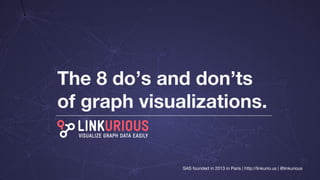 The 8 do’s and don’ts
of graph visualizations.
SAS founded in 2013 in Paris | http://linkurio.us | @linkurious
 