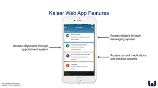 www.UserWiseConsulting.com
Copyright © 2018, UserWise, Inc.
Kaiser Web App Features
21
Access physicians through
appointment system
Access doctors through
messaging system
Access current medications
and medical records
 