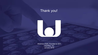 Shannon Clark, Founder & CEO
UserWise, Inc.
January 2019
Thank you!
 
