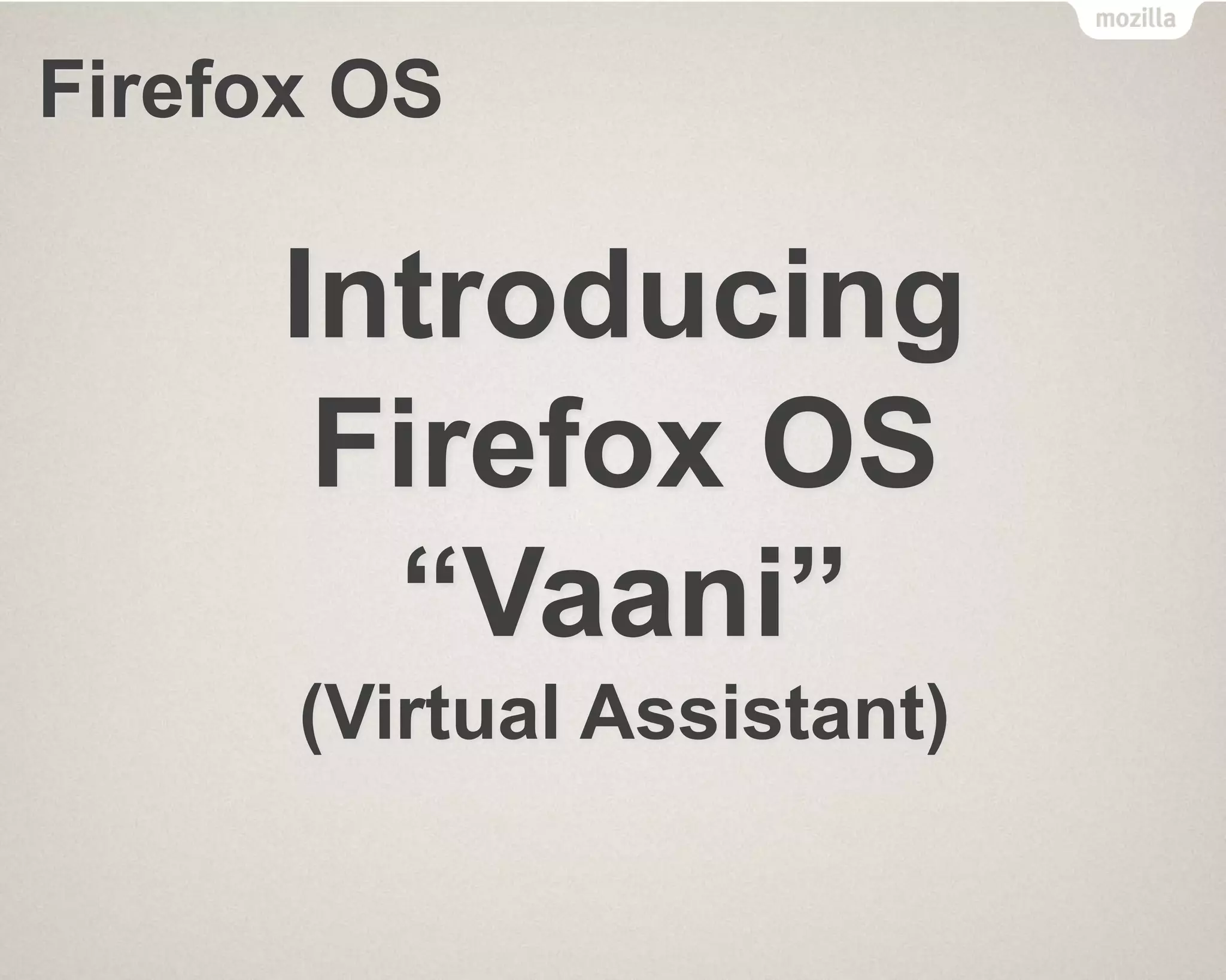 Firefox OS
Introducing
Firefox OS
“Vaani”
(Virtual Assistant)
 