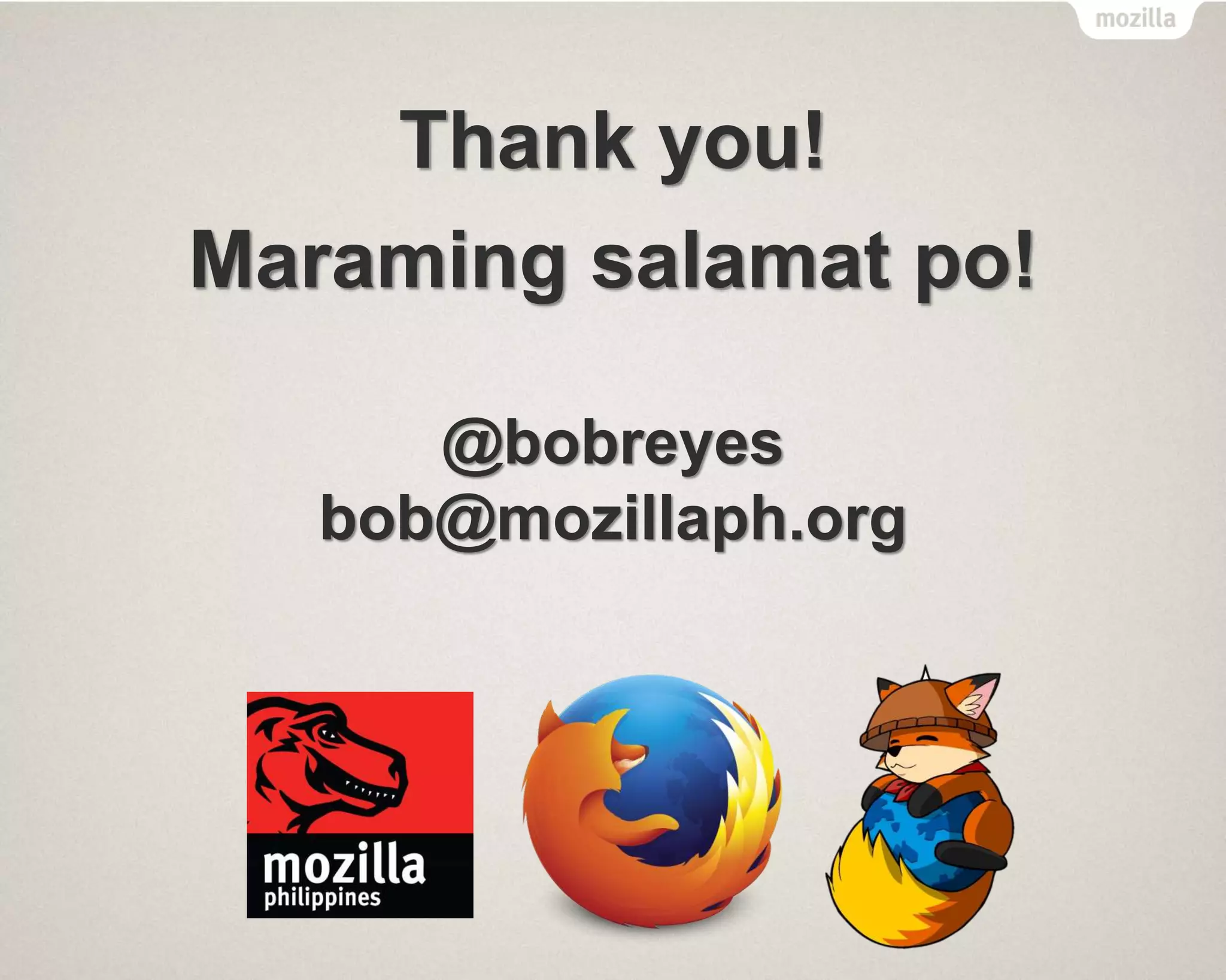 Thank you!
Maraming salamat po!
@bobreyes
bob@mozillaph.org
 