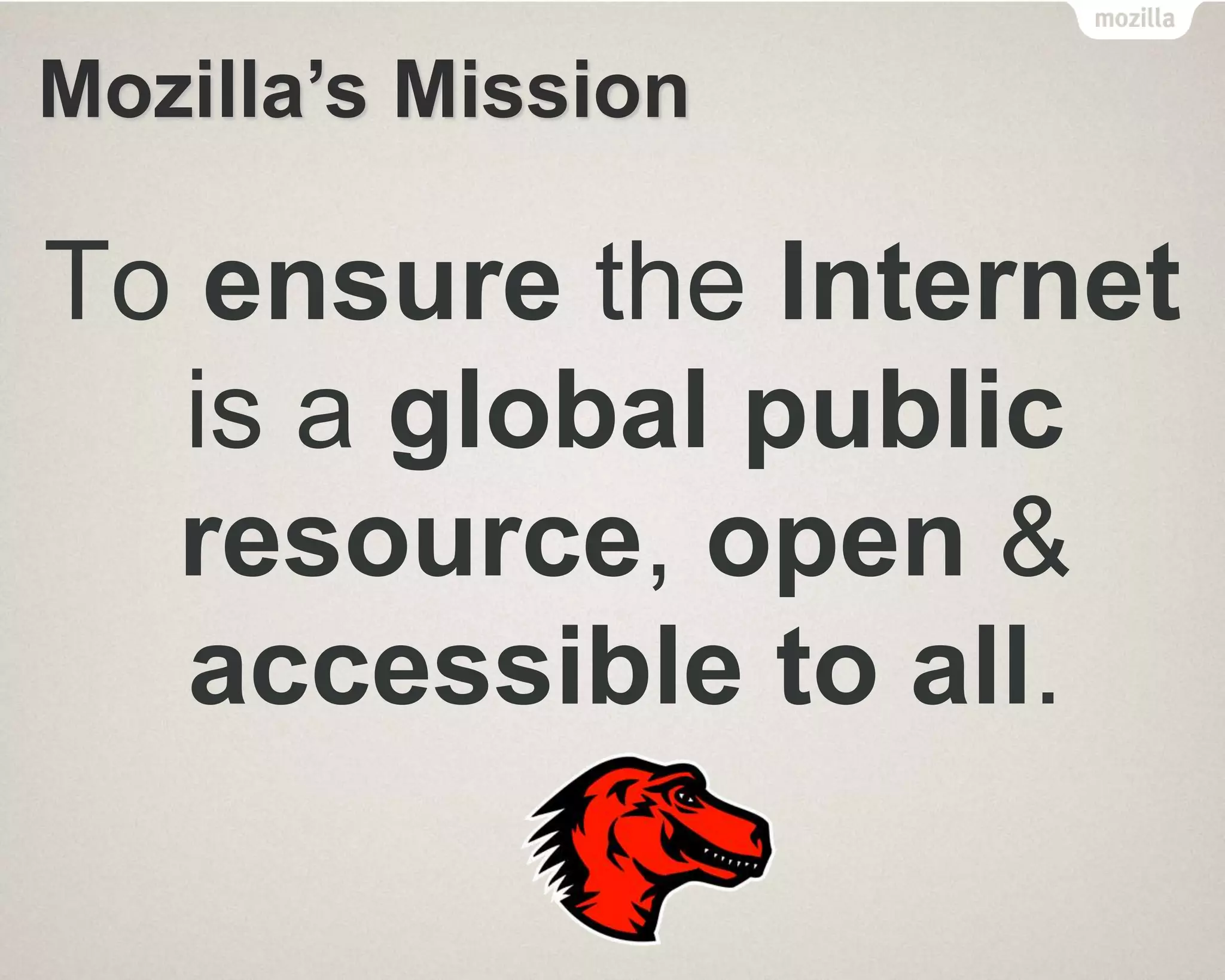 Mozilla’s Mission
To ensure the Internet
is a global public
resource, open &
accessible to all.
 