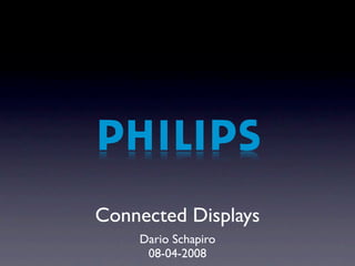 Connected Displays
    Dario Schapiro
     08-04-2008
 