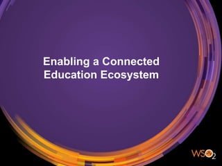 Enabling a Connected
Education Ecosystem
 