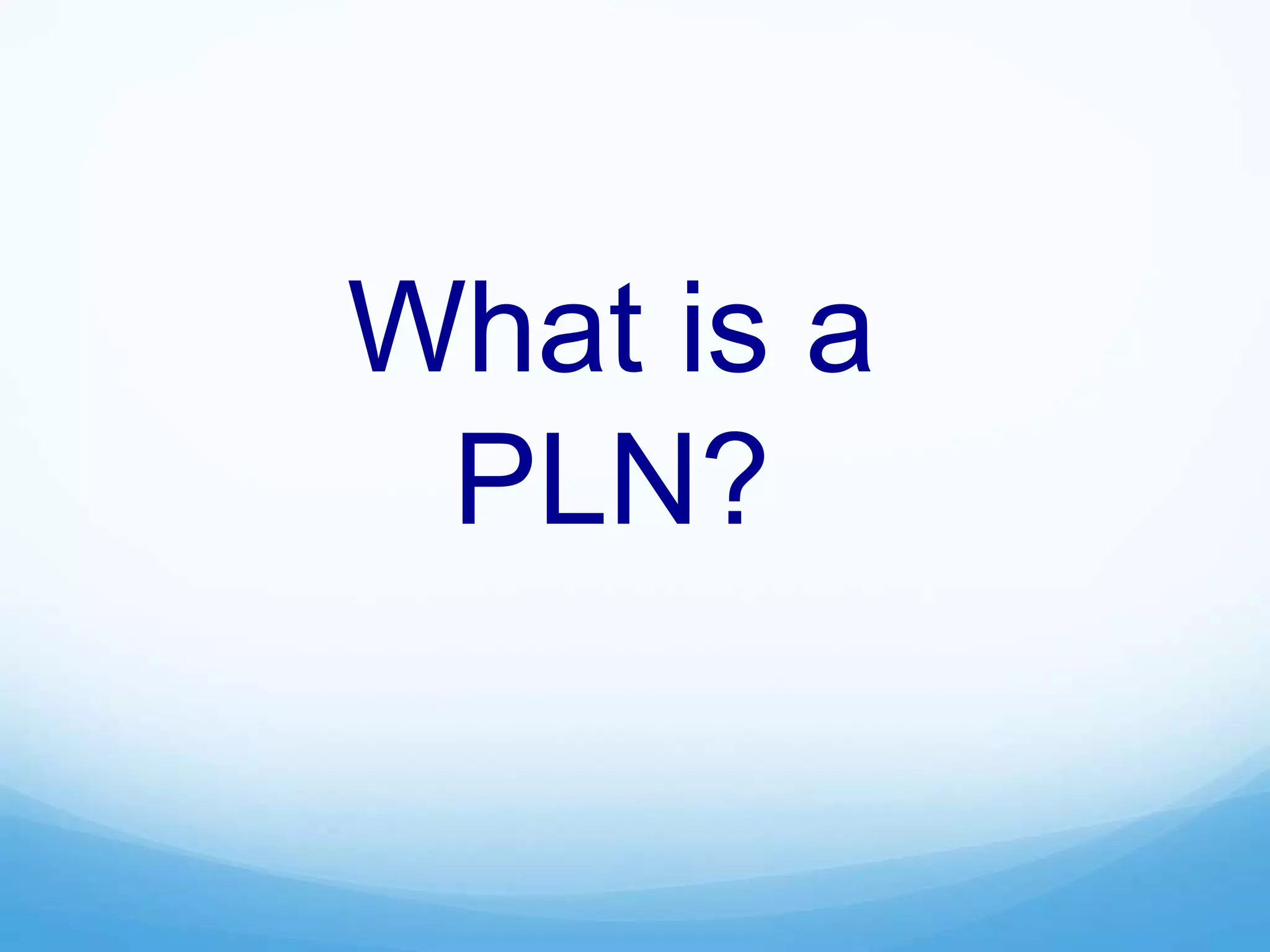 What is a
PLN?
 