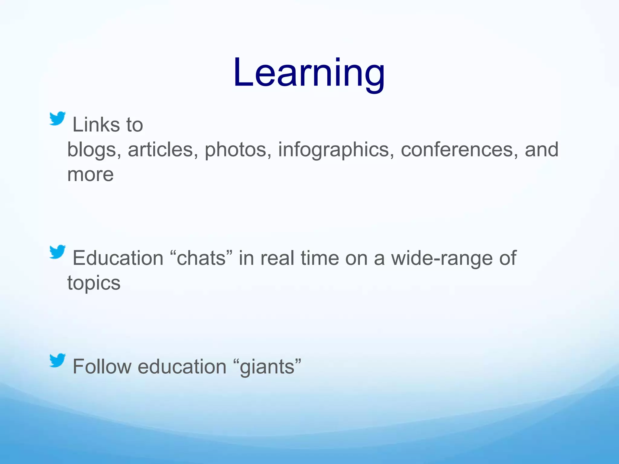 Learning
Links to
blogs, articles, photos, infographics, conferences, and
more
Education “chats” in real time on a wide-range of
topics
Follow education “giants”
 