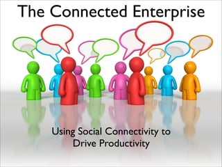 The Connected Enterprise




    Using Social Connectivity to
        Drive Productivity
 
