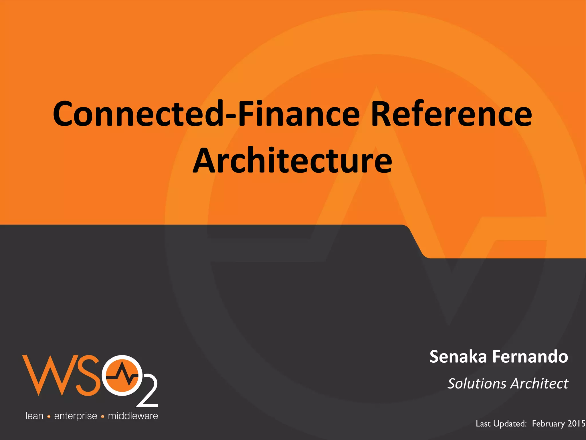 Last Updated: February 2015
Connected-Finance Reference
Architecture
Senaka Fernando
Solutions Architect
