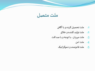 ‫متصل‬ ‫ملت‬
.1‫آگاهی‬ ‫با‬‫و‬ ‫کرده‬‫تحصیل‬‫ملت‬
.2‫خالق‬‫و‬ ‫کننده‬‫تولید‬‫ملت‬
.3‫صداقت‬ ‫با‬‫و‬ ‫توجه‬‫با‬ ،‫مهربان‬ ‫ملت‬
.4‫امن‬ ‫ملت‬
.5‫اتیک‬‫ر‬‫دموک‬ ‫و‬‫قانونمند‬‫ملت‬
 