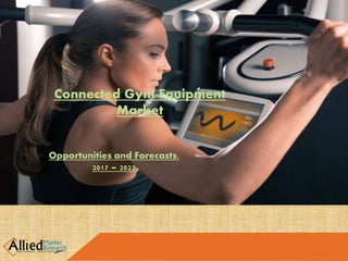 Connected Gym Equipment
Market
Opportunities and Forecasts,
2017 – 2023
 