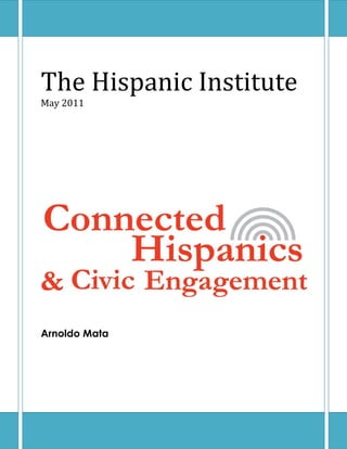  
The	
  Hispanic	
  Institute	
  
May	
  2011	
  
	
  
	
  
	
  
	
  
	
  
	
  
	
  
	
  




                                   	
  
  

  
  
Arnoldo Mata
 