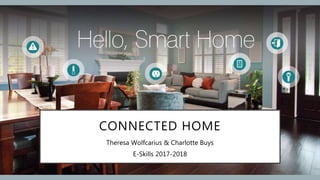CONNECTED HOME
Theresa Wolfcarius & Charlotte Buys
E-Skills 2017-2018
 