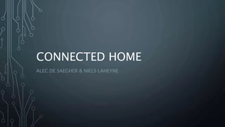 CONNECTED HOME
ALEC DE SAEGHER & NIELS LAHEYNE
 