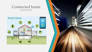 Connected home
SMART HOUSE
 