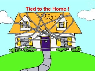 Tied to the Home !
 