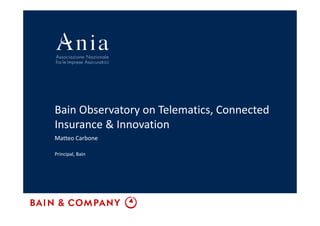 Bain Observatory on Telematics, Connected
Insurance & Innovation
Matteo Carbone
Principal, Bain
 