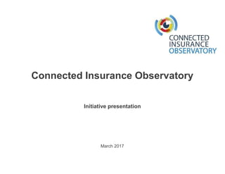 March 2017
Initiative presentation
Connected Insurance Observatory
 