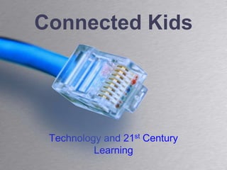 Connected Kids Technology and 21st Century Learning 