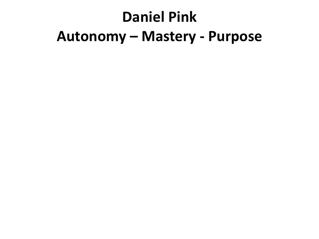 Daniel Pink Autonomy Mastery Purpose