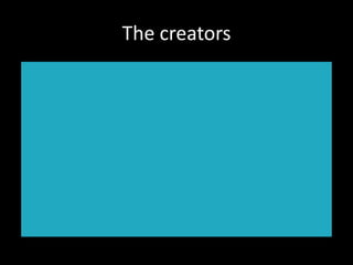 The creators

 