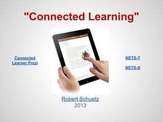 "Connected Learning"

NETS-T

Connected
Learner Prezi

NETS-S

Robert Schuetz
2013

 