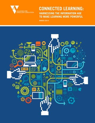 MARCH 2014
CONNECTED LEARNING:
HARNESSING THE INFORMATION AGE
TO MAKE LEARNING MORE POWERFUL
 