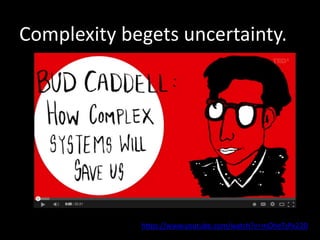 Complexity begets uncertainty. 
https://www.youtube.com/watch?v=mOheTsPx220 
 