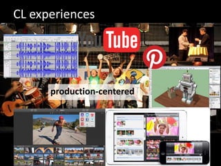 CL experiences 
production-centered 
 