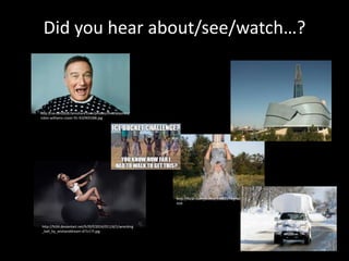 Did you hear about/see/watch…? 
http://us.cdn2828.fansshare.com/photos/thecrazyones/ 
robin-williams-cover-ftr-932905588.jpg 
http://flickr.com/photos/22882274@N04/14848289 
439 
http://fc04.deviantart.net/fs70/f/2014/011/d/1/wrecking 
_ball_by_wishanddream-d71r17l.jpg 
 