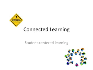 Connected Learning
Student centered learning
 