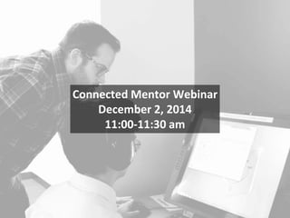 Connected Mentor Webinar
December 2, 2014
11:00-11:30 am
 