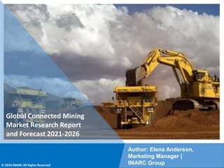 Copyright © IMARC Service Pvt Ltd. All Rights Reserved
Global Connected Mining
Market Research Report
and Forecast 2021-2026
Author: Elena Anderson,
Marketing Manager |
IMARC Group
© 2019 IMARC All Rights Reserved
 