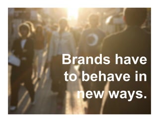 Brands have
                                                     to behave in
                                                       new ways.
COPYRIGHT ICROSSING / PROPRIETARY AND CONFIDENTIAL              18
 