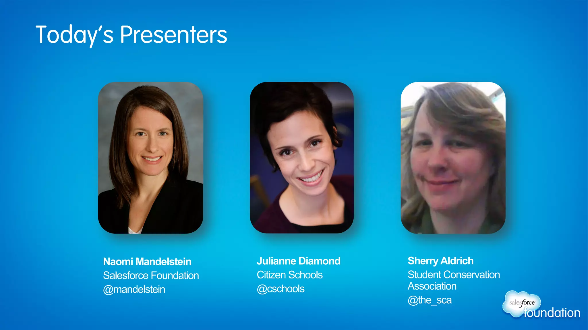 Today’s Presenters
Julianne Diamond
Citizen Schools
@cschools
SherryAldrich
Student Conservation
Association
@the_sca
Naomi Mandelstein
Salesforce Foundation
@mandelstein
 