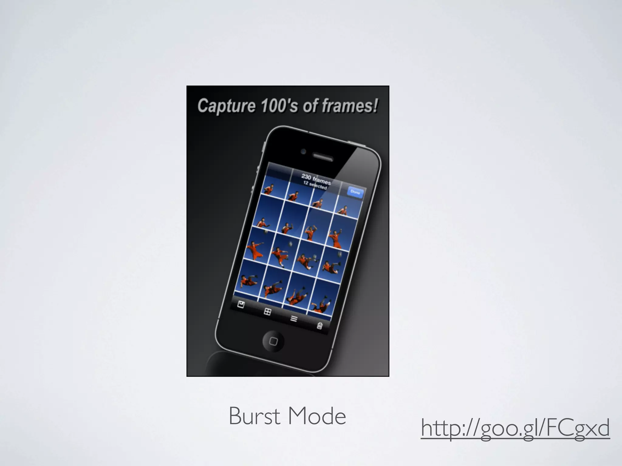 Burst Mode   http://goo.gl/FCgxd
 