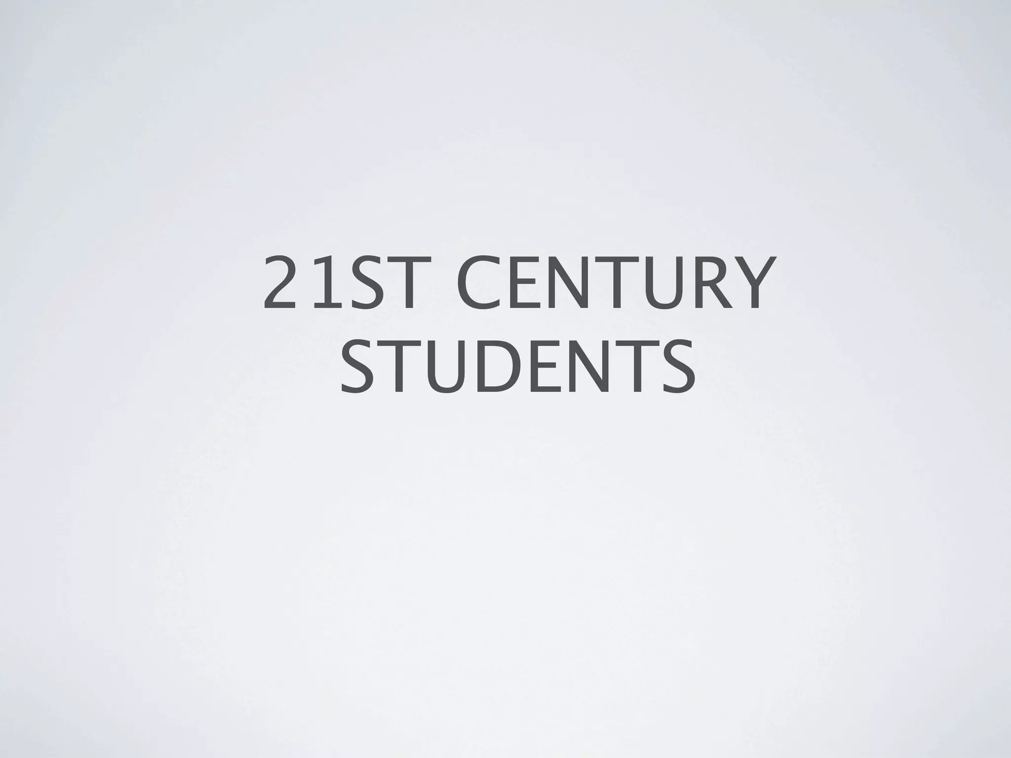 21ST CENTURY
  STUDENTS
 