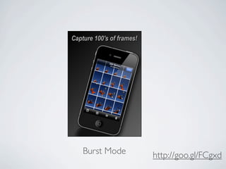 Burst Mode   http://goo.gl/FCgxd
 