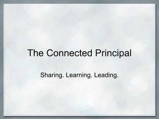 The Connected Principal Sharing. Learning. Leading. 