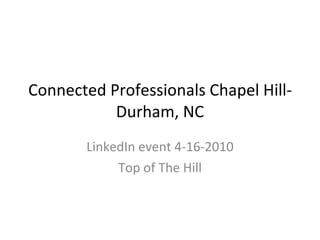 Connected Professionals Chapel Hill-Durham, NC LinkedIn event 4-16-2010 Top of The Hill 