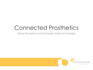 Connected Prosthetics
Giving the patient control through mobile technologies

 
