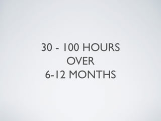 30 - 100 HOURS
OVER
6-12 MONTHS
 