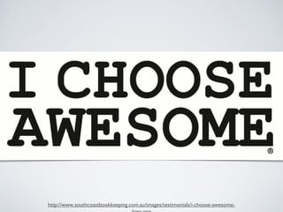 http://www.southcoastbookkeeping.com.au/images/testimonials/i-choose-awesome-
 