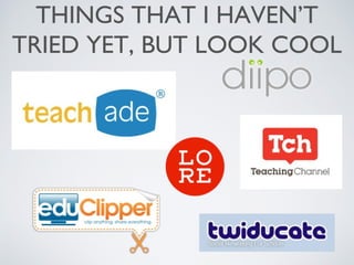 THINGS THAT I HAVEN’T
TRIED YET, BUT LOOK COOL
 