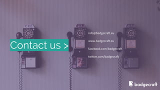 Contact us >
info@badgecraft.eu
www.badgecraft.eu
facebook.com/badgecraft
twitter.com/badgecraft
 