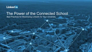 The Power of the Connected School
Best Practices for Maximizing LinkedIn for Your University
 