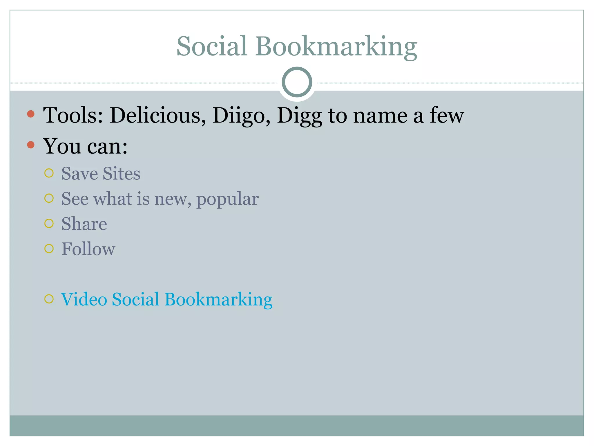 Social Bookmarking Tools: Delicious, Diigo, Digg to name a few You can: Save Sites See what is new, popular Share Follow Video Social Bookmarking 