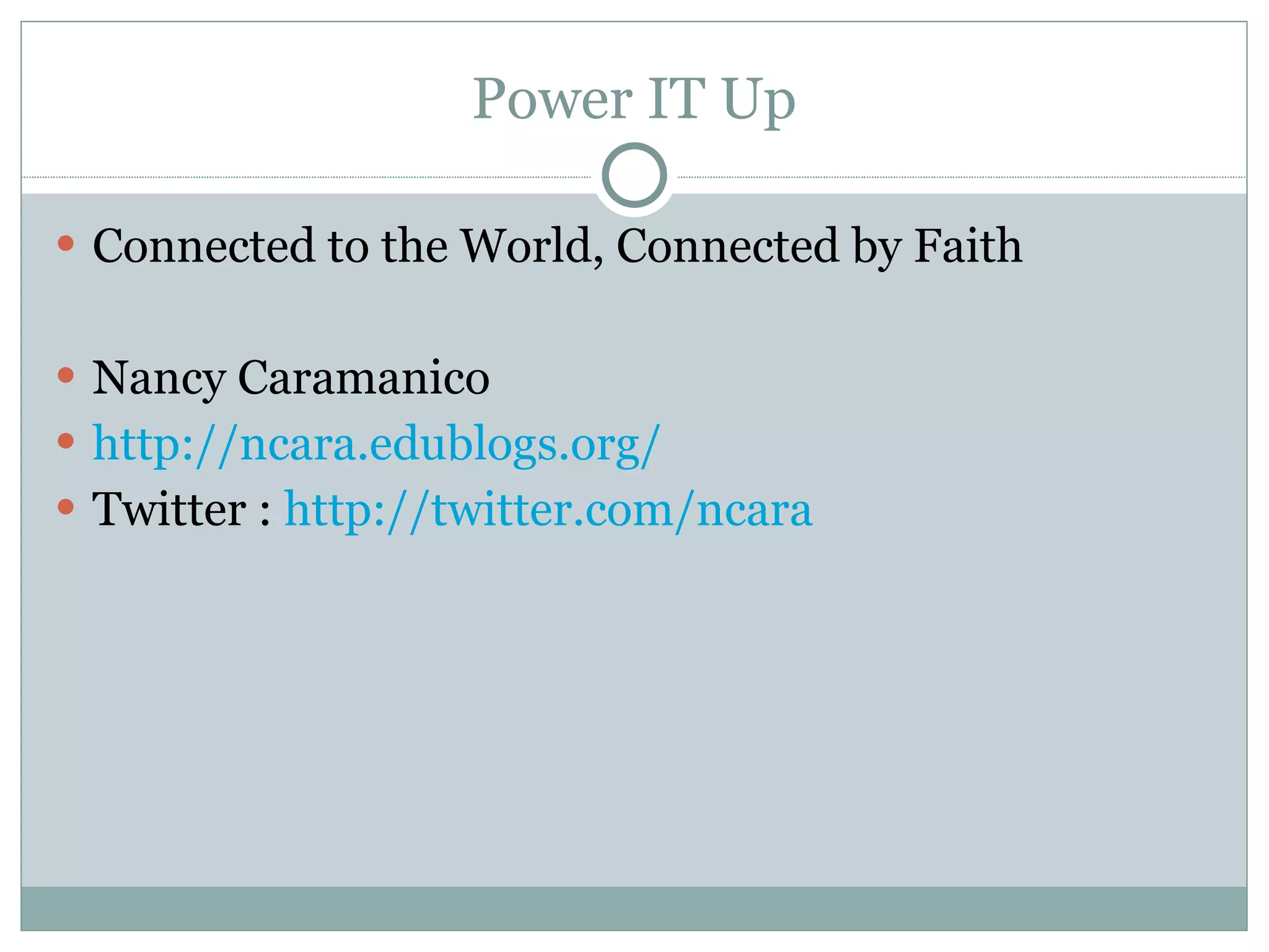 Power IT Up Connected to the World, Connected by Faith Nancy Caramanico http://ncara.edublogs.org/ Twitter :  http://twitter.com/ncara 